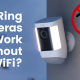 Do Ring Cameras Work Without WiFi: Things You Want to Know!